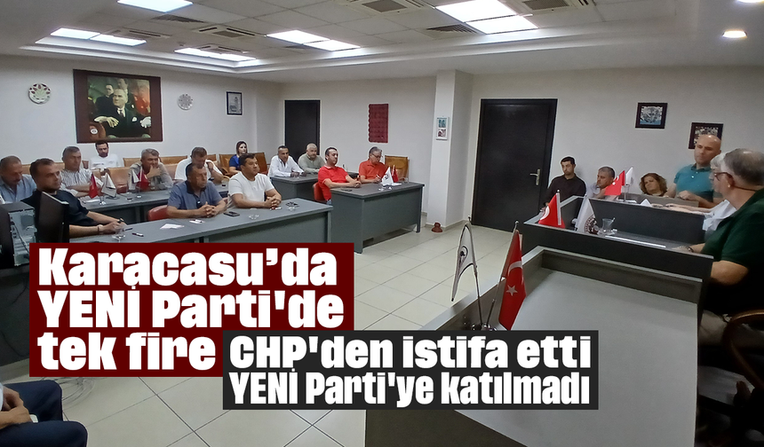 Karacasu’da YENİ Parti'de tek fire: CHP'den istifa etti, YENİ Parti'ye katılmadı