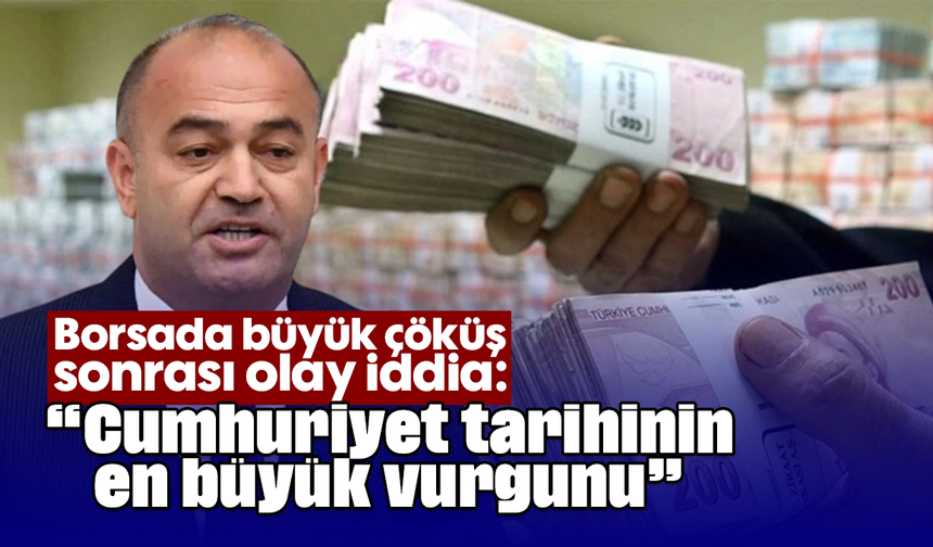 Borsada büyük çöküş sonrası olay iddia: “Cumhuriyet tarihinin en büyük vurgunu”