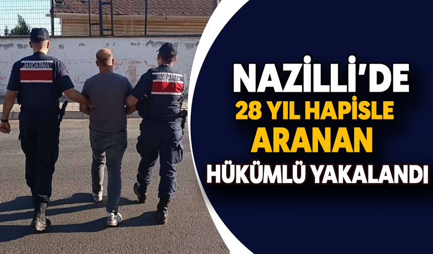 Nazilli’de 28 yıl hapisle aranan hükümlü yakalandı