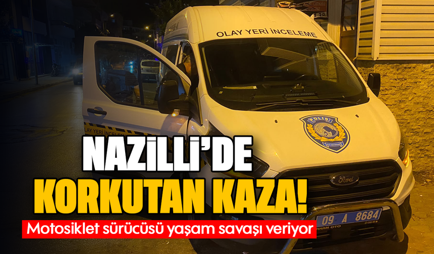 Nazilli'de korkutan kaza : Motosiklet sürücüsü yaşam savaşı veriyor