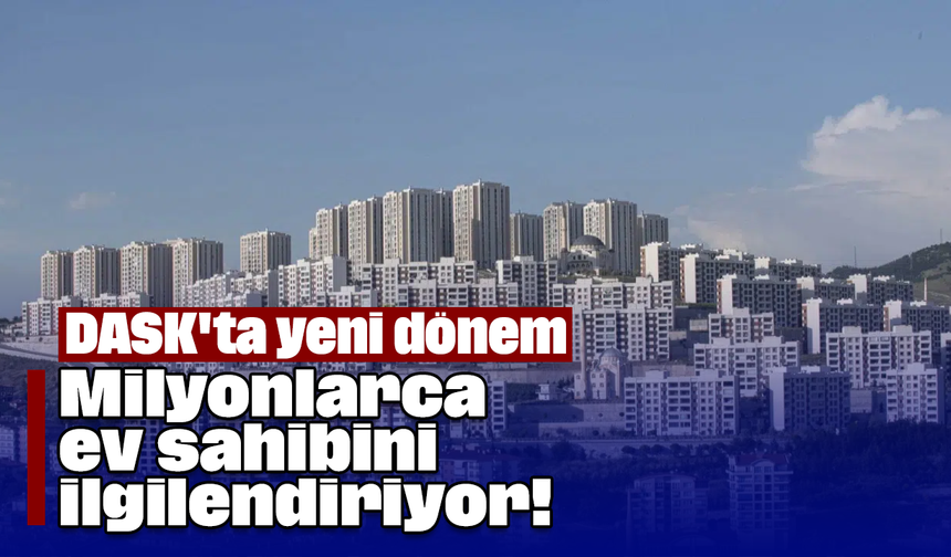 Milyonlarca ev sahibini ilgilendiriyor! DASK'ta yeni dönem