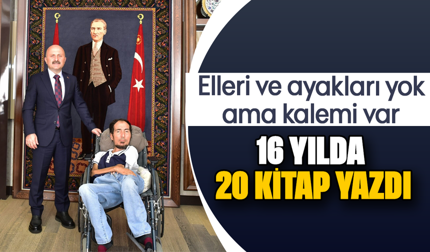 Elleri ve ayakları yok ama kalemi var : 16 yılda 20 kitap yazdı