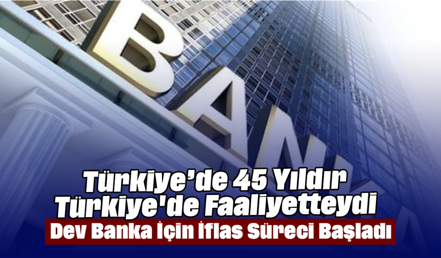 Türkiye’de 45 Yıldır Türkiye'de Faaliyetteydi: Dev Banka İçin İflas Süreci Başladı