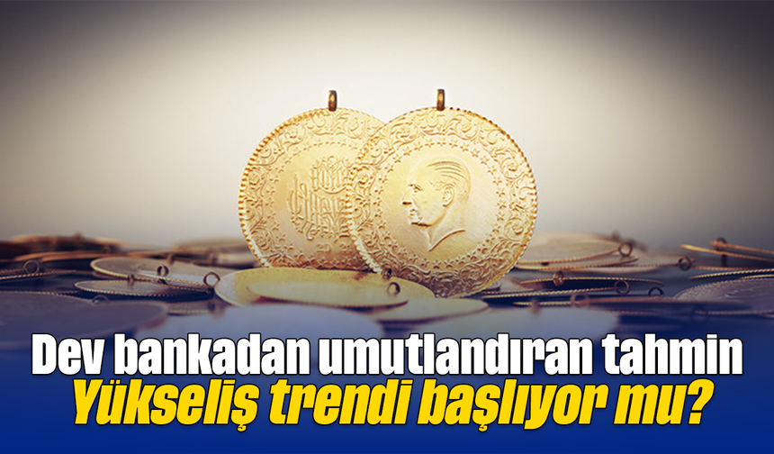 Dev bankadan umutlandıran tahmin: Yükseliş trendi başlıyor mu?
