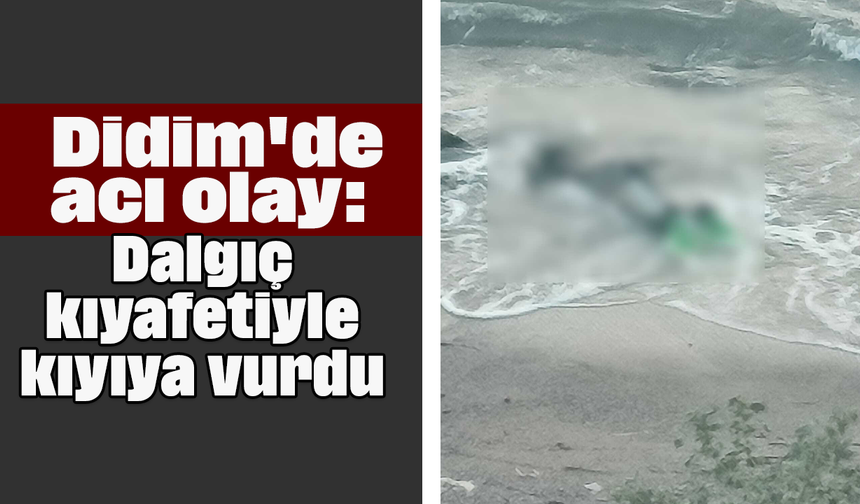 Didim'de acı olay: Dalgıç kıyafetiyle kıyıya vurdu
