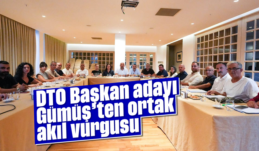 DTO Başkan adayı Gümüş’ten ortak akıl vurgusu