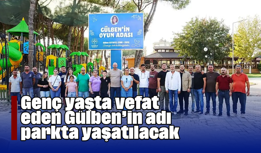 Genç yaşta vefat eden Gülben’in adı, parkta yaşatılacak