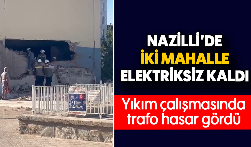 Nazilli’de iki mahalle elektriksiz kaldı
