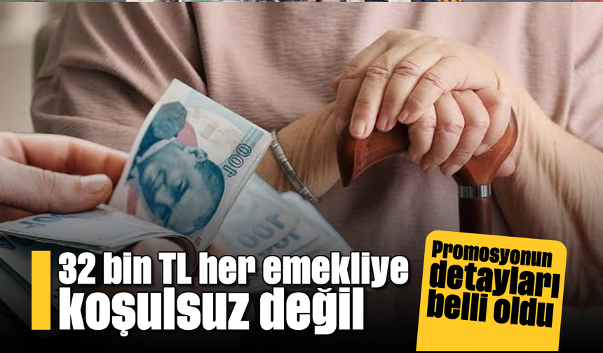 32 bin TL her emekliye koşulsuz değil: Promosyonun detayları belli oldu