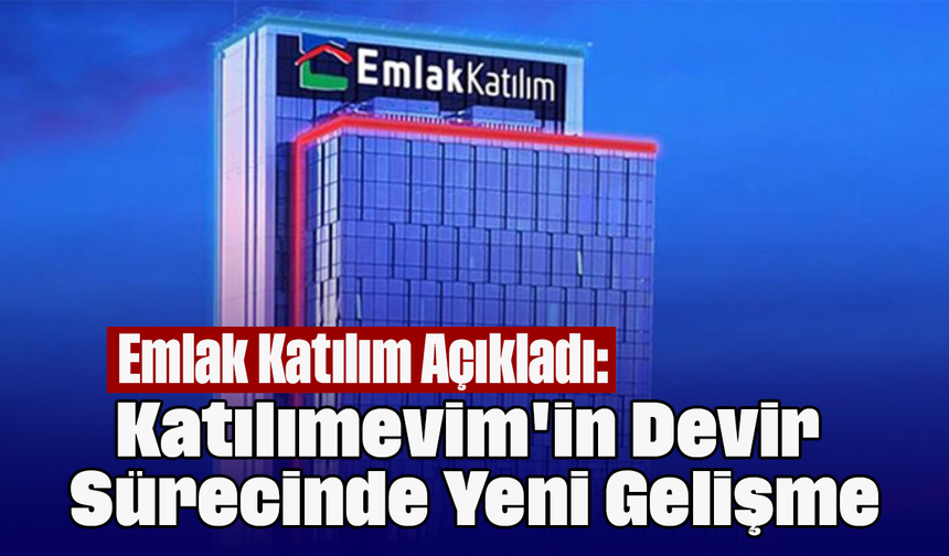 Emlak Katılım Açıkladı: Katılımevim'in Devir Sürecinde Yeni Gelişme