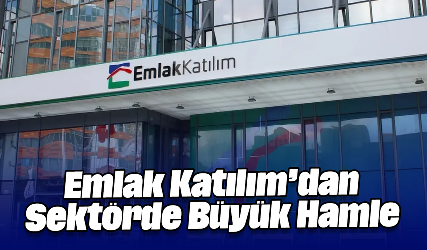 Emlak Katılım’dan Sektörde Büyük Hamle