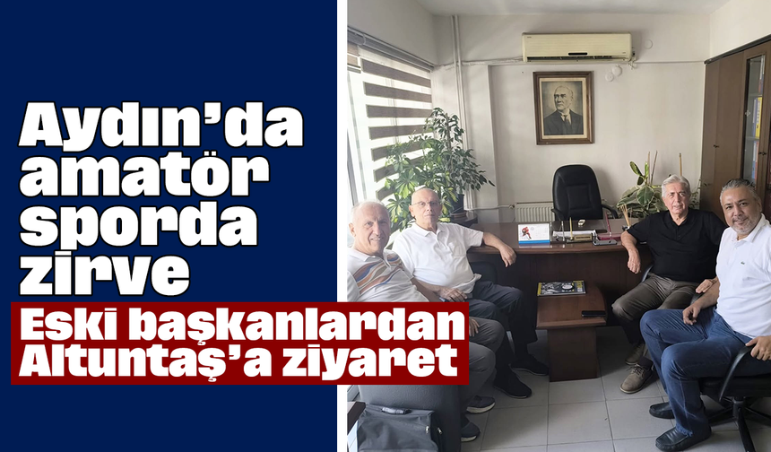 Aydın’da amatör sporda zirve: Eski başkanlardan Altuntaş’a ziyaret