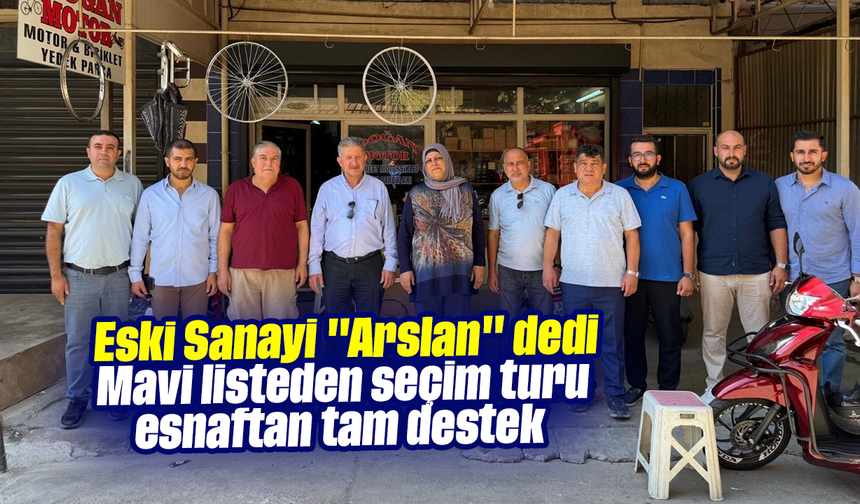 Eski Sanayi "Arslan" dedi: Mavi listeden seçim turu, esnaftan tam destek