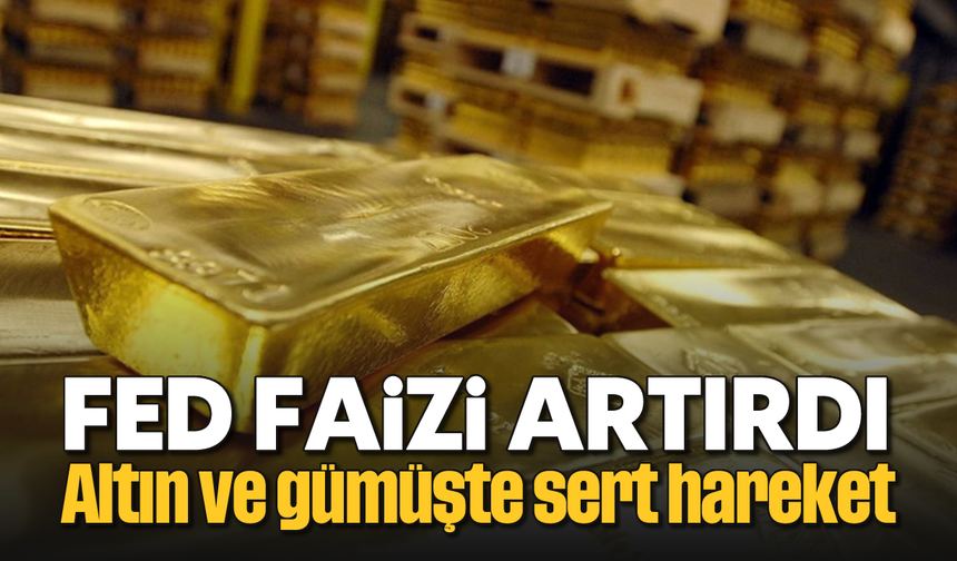 Fed faizi artırdı: Altın ve gümüşte sert hareket