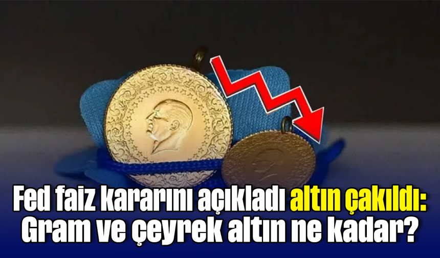 Fed faiz kararını açıkladı, altın çakıldı: Gram ve çeyrek altın ne kadar?