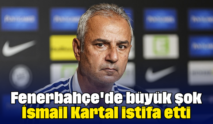 Fenerbahçe'de büyük şok: İsmail Kartal, istifa etti