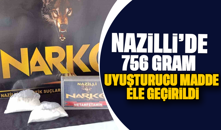 Nazilli’de 756 gram uyuşturucu madde ele geçirildi