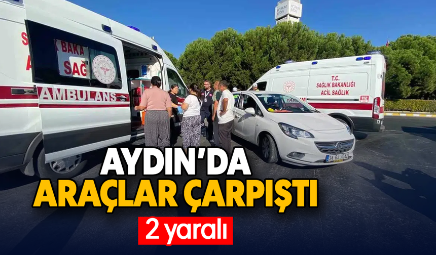 Aydın'da araçlar çarpıştı; 2 yaralı