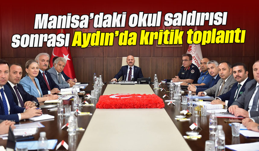 Manisa’daki okul saldırısı sonrası Aydın’da kritik toplantı