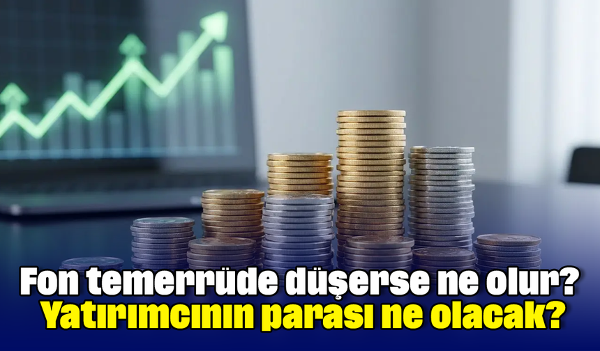 Fon temerrüde düşerse ne olur? Yatırımcının parası ne olacak?