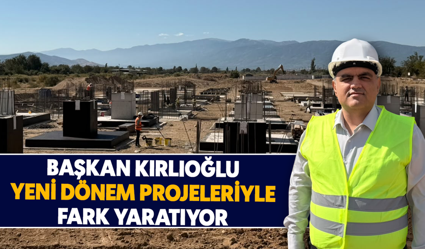 Başkan Kırlıoğlu, yeni dönem projeleriyle fark yaratıyor