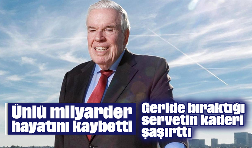 Ünlü milyarder hayatını kaybetti: Geride bıraktığı servetin kaderi şaşırttı