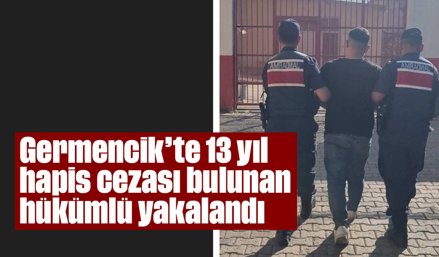 Germencik’te 13 yıl hapis cezası bulunan hükümlü yakalandı