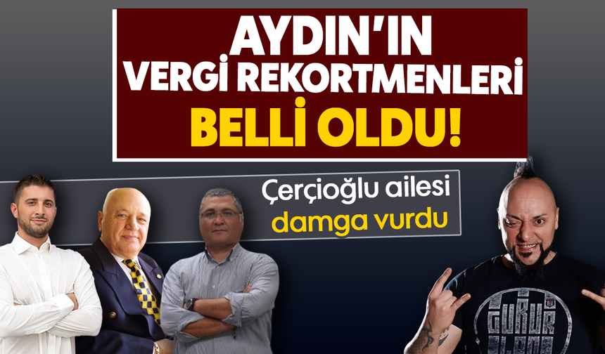 Aydın’ın vergi rekortmenleri belli oldu! Çerçioğlu ailesi damga vurdu