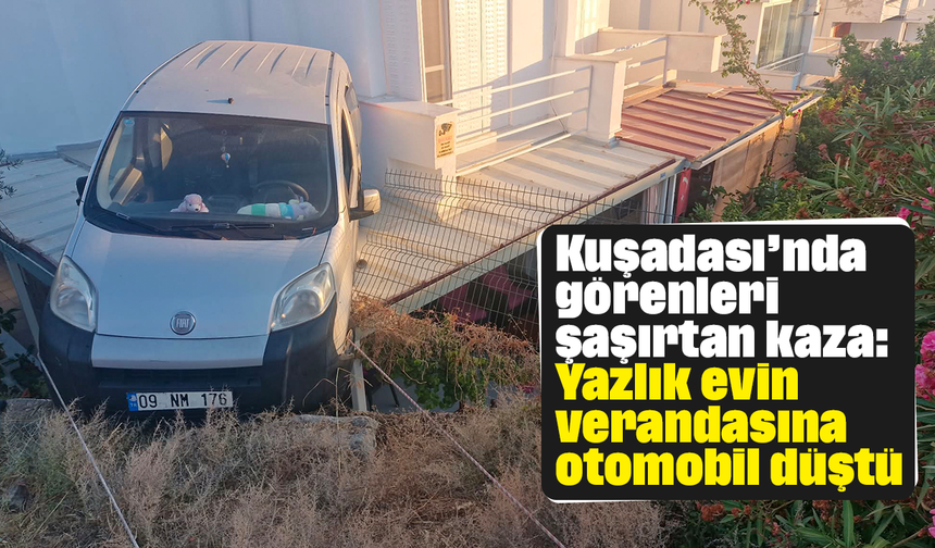 Kuşadası’nda görenleri şaşırtan kaza: Yazlık evin verandasına otomobil düştü