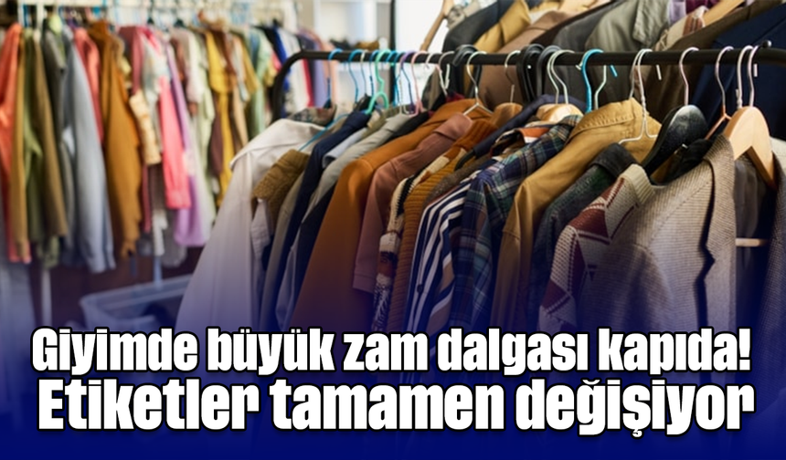 Giyimde büyük zam dalgası kapıda! Etiketler tamamen değişiyor