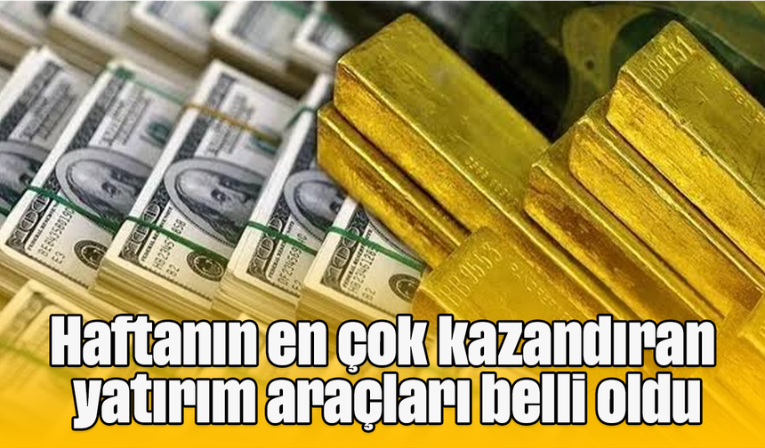 Haftanın en çok kazandıran yatırım araçları belli oldu