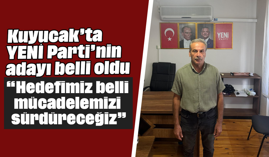 Kuyucak’ta YENİ Parti’nin adayı belli oldu: “Hedefimiz belli, mücadelemizi sürdüreceğiz”