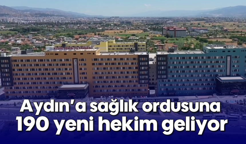 Aydın’a sağlık ordusuna 190 yeni hekim geliyor