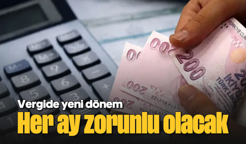 Vergide yeni dönem: Her ay zorunlu olacak