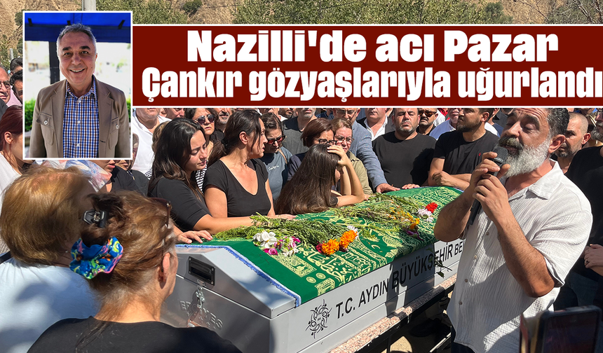 Nazilli'de acı Pazar: Çankır gözyaşlarıyla uğurlandı