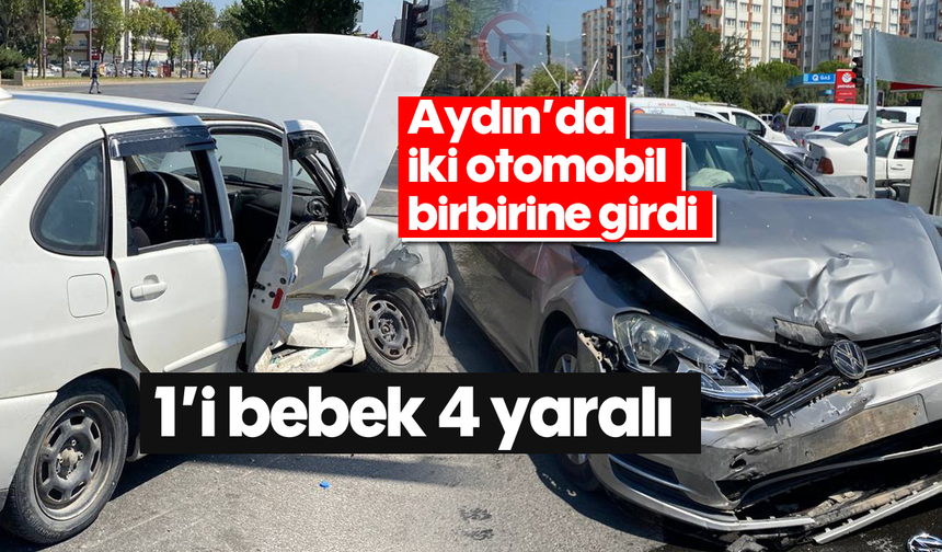Aydın’da iki otomobil birbirine girdi: 1’i bebek 4 yaralı