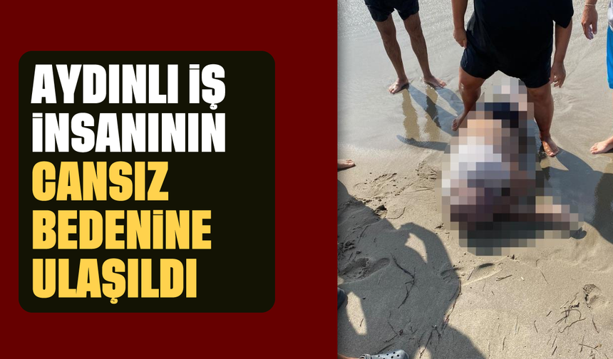 Aydınlı iş insanının cansız bedenine ulaşıldı