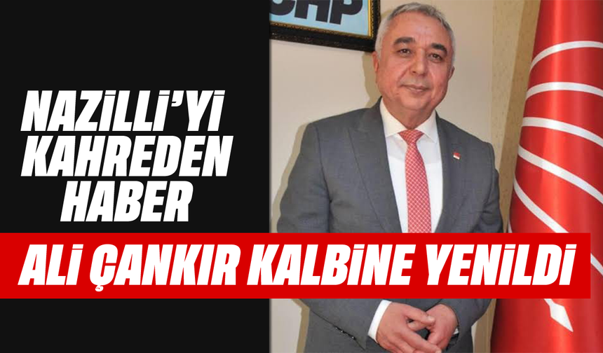 Nazilli'yi kahreden haber: Ali Çankır hayatını kaybetti