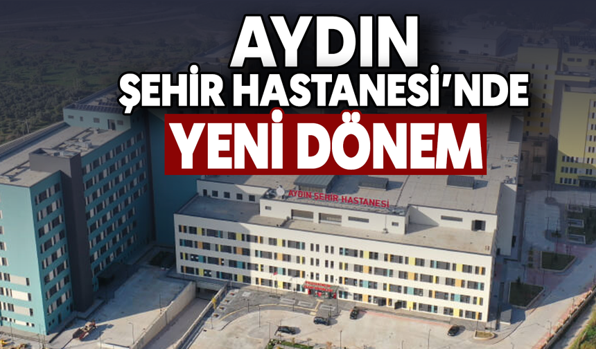 Aydın Şehir Hastanesi’nde yeni dönem