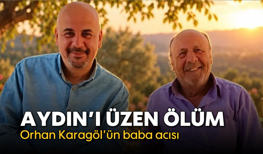 Aydın basınının acı günü: Orhan Karagöl’ün babası hayatını kaybetti