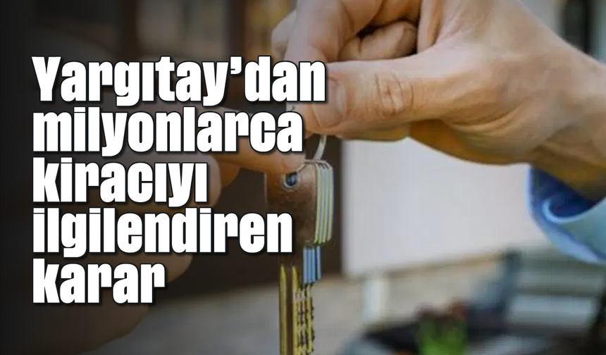 Yargıtay’dan milyonlarca kiracıyı ilgilendiren karar