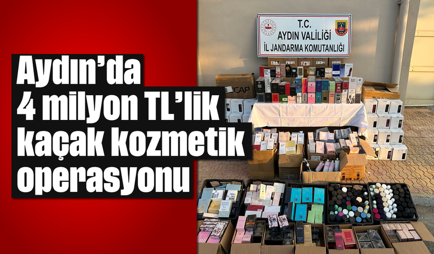 Aydın'da 4 milyon TL’lik kaçak kozmetik operasyonu