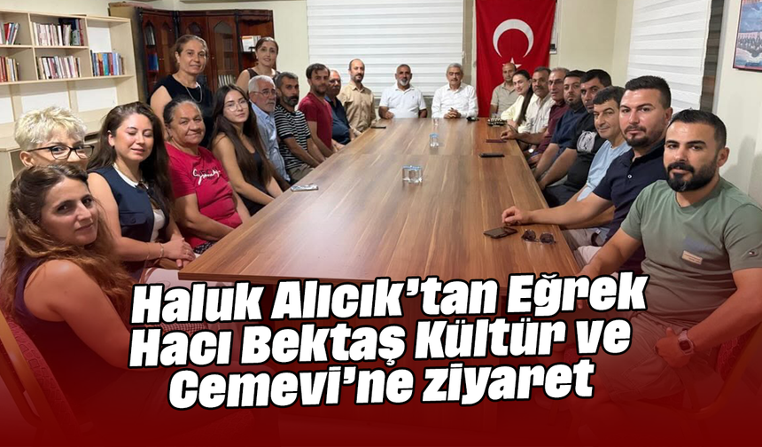 Haluk Alıcık’tan Eğrek Hacı Bektaş Kültür ve Cemevi’ne ziyaret