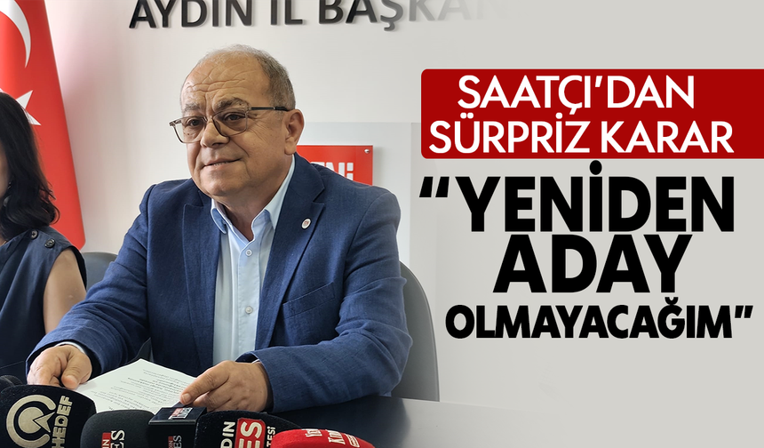 Saatçı’dan sürpriz karar: “yeniden aday olmayacağım”