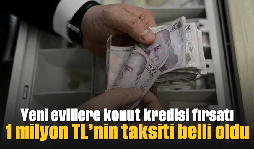 Yeni evlilere konut kredisi fırsatı: 1 milyon TL'nin taksiti belli oldu