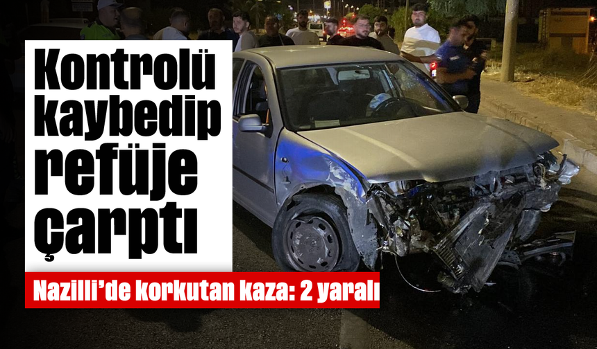 Nazilli'de kontrolü kaybedip refüje çarptı; 2 yaralı