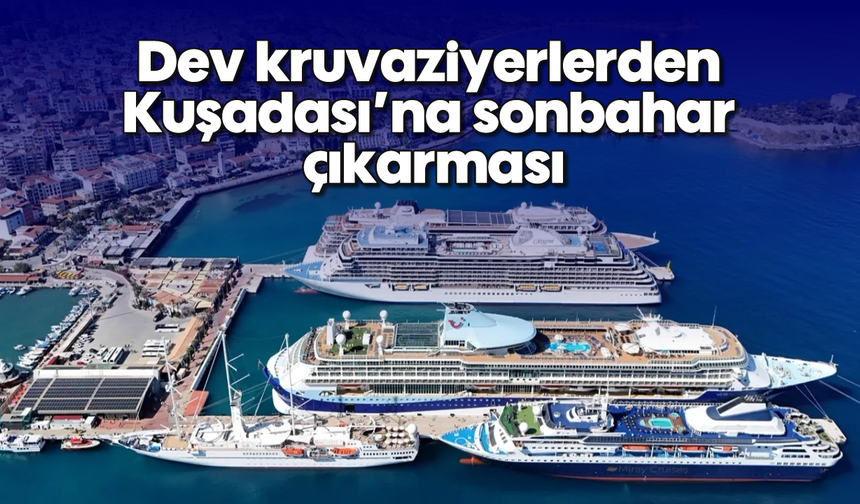 Dev kruvaziyerlerden Kuşadası'na sonbahar çıkarması