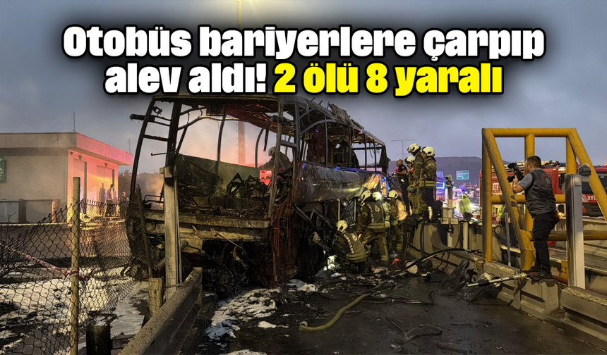 Otobüs bariyerlere çarpıp alev aldı! 2 ölü 8 yaralı