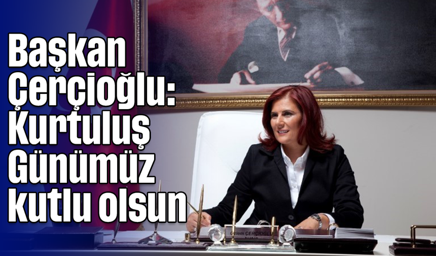 Başkan Çerçioğlu: "Kurtuluş Günümüz kutlu olsun"