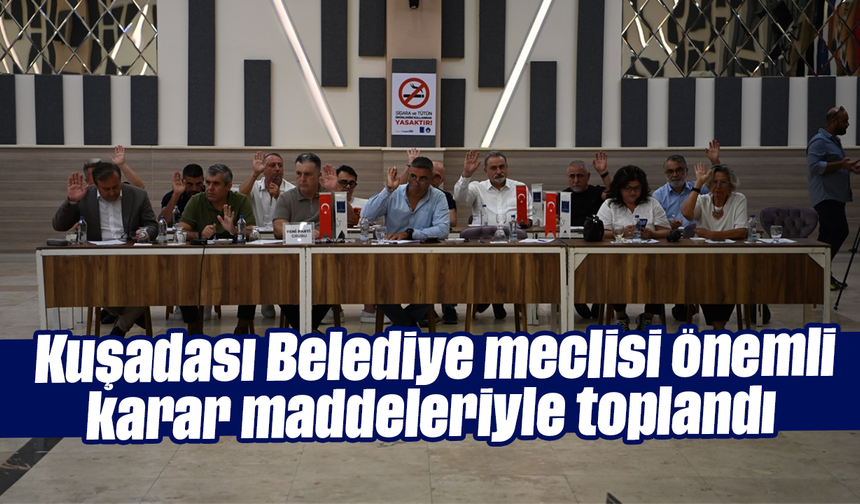 Kuşadası Belediye meclisi önemli karar maddeleriyle toplandı